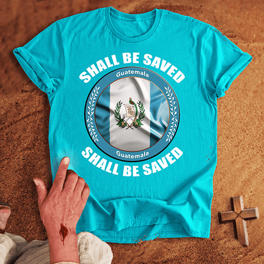 Guatemala Shall Be Saved T-shirt