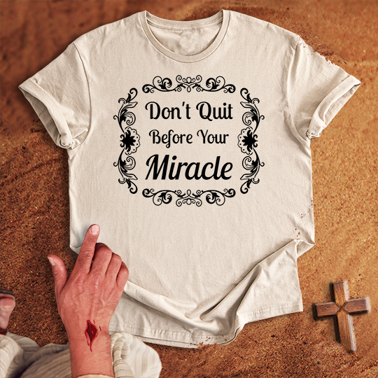 Don’t Quit Before Your Miracle T-shirt
