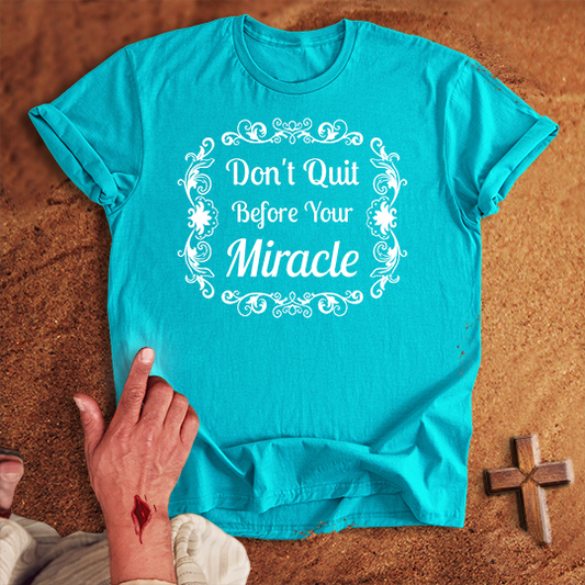 Don’t Quit Before Your Miracle T-shirt