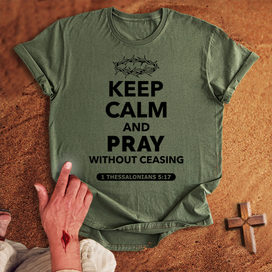 Keep Calm and Pray Without Ceasing T-shirt