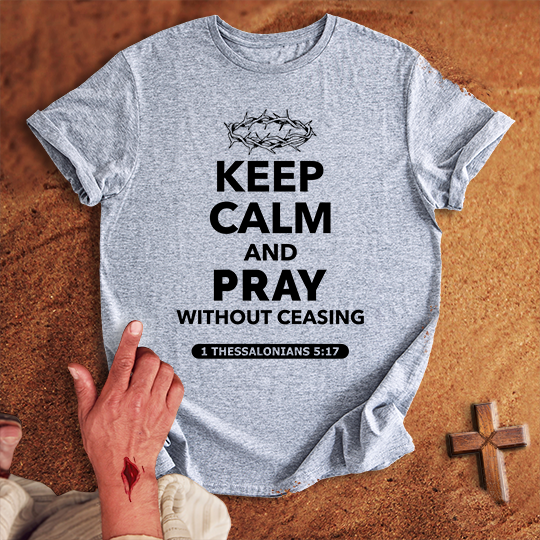 Keep Calm and Pray Without Ceasing T-shirt