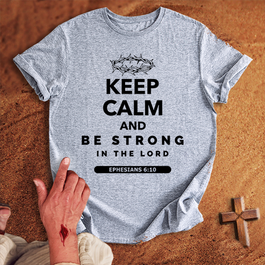 Keep Calm and Be Strong in the Lord T-shirt