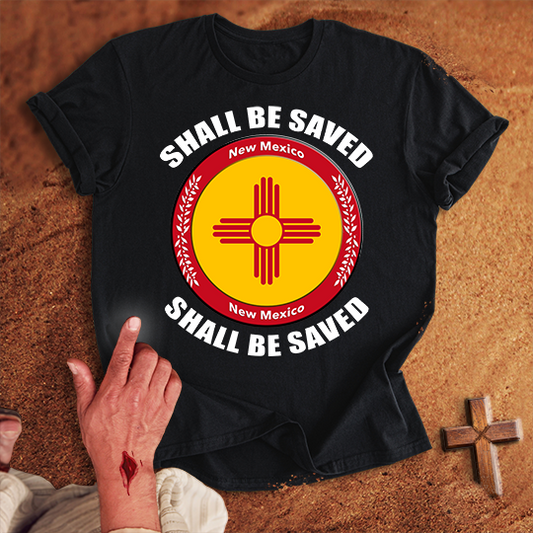 New Mexico Shall Be Saved T-shirt