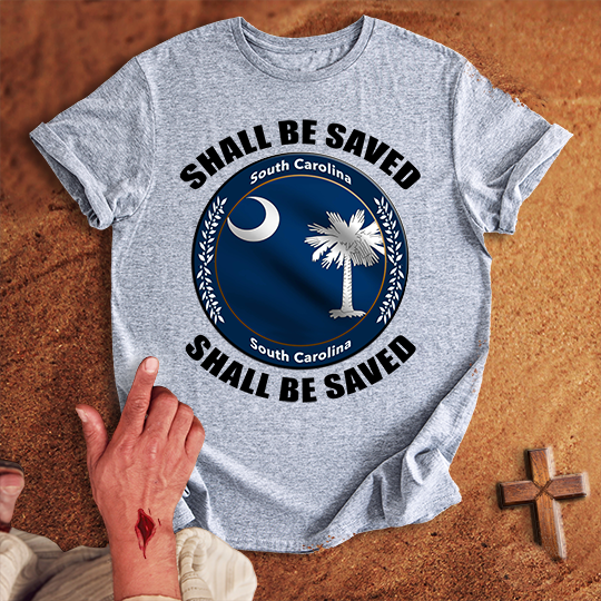 South Carolina Shall Be Saved T-shirt