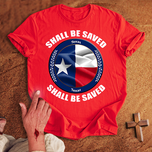 Texas Shall Be Saved T-shirt