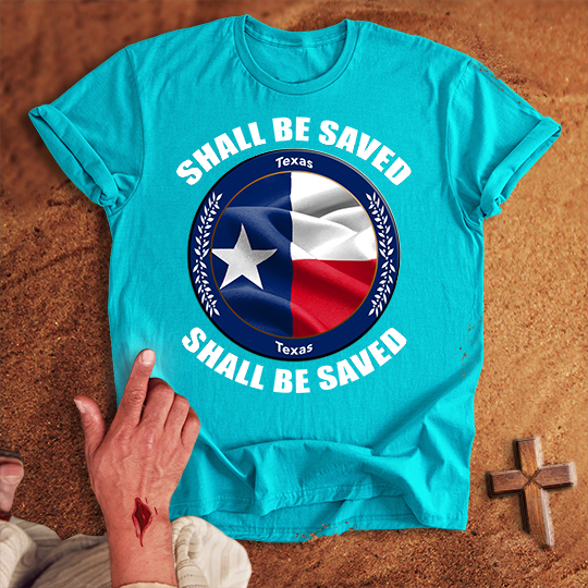 Texas Shall Be Saved T-shirt