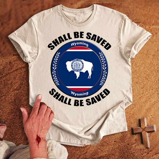 Wyoming Shall Be Saved T-shirt