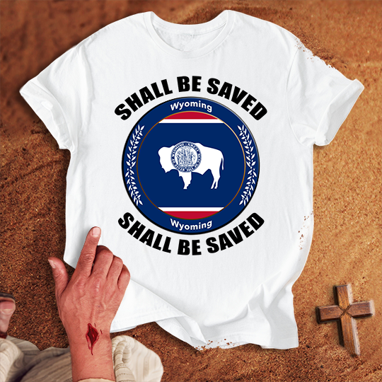 Wyoming Shall Be Saved T-shirt