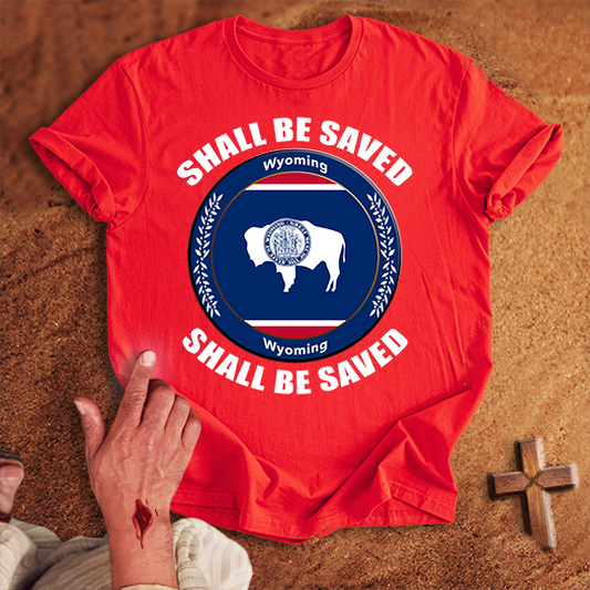Wyoming Shall Be Saved T-shirt