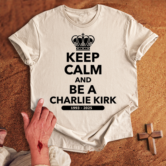Keep Calm and Be a Charlie Kirk T-shirt