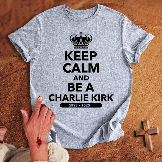 Keep Calm and Be a Charlie Kirk T-shirt