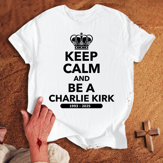 Keep Calm and Be a Charlie Kirk T-shirt