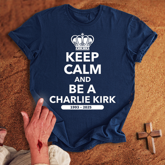 Keep Calm and Be a Charlie Kirk T-shirt
