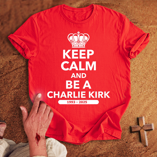 Keep Calm and Be a Charlie Kirk T-shirt