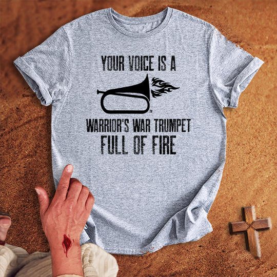 Your Voice is a Warrior's War Trumpet T-shirt