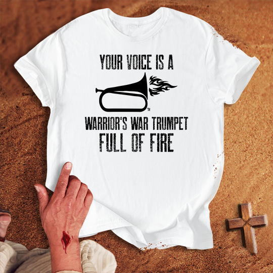 Your Voice is a Warrior's War Trumpet T-shirt