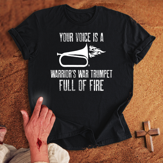 Your Voice is a Warrior's War Trumpet T-shirt
