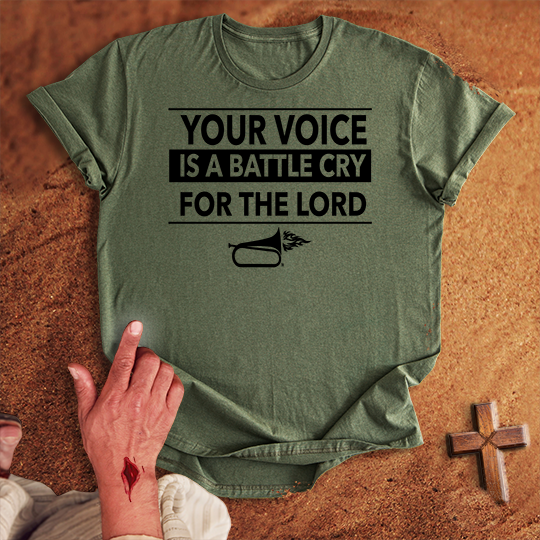 Your Voice is a Battle Cry for the Lord T-shirt