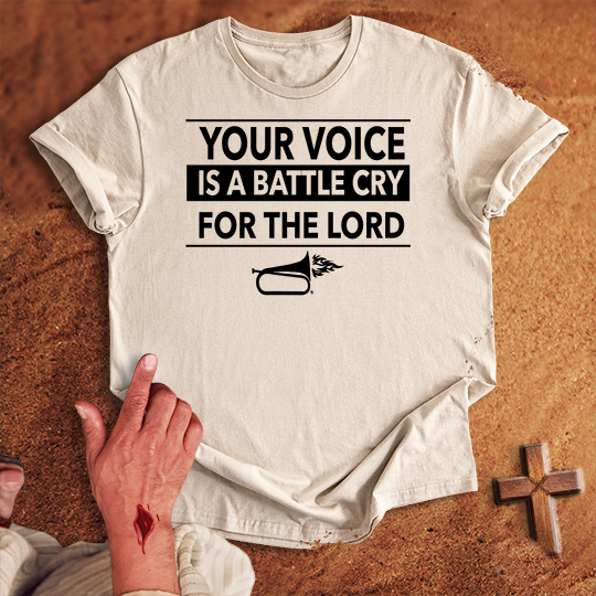 Your Voice is a Battle Cry for the Lord T-shirt