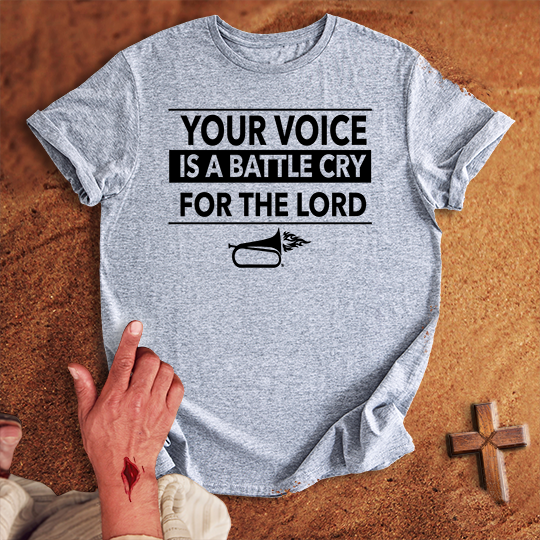 Your Voice is a Battle Cry for the Lord T-shirt