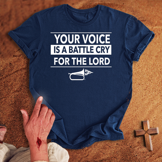 Your Voice is a Battle Cry for the Lord T-shirt